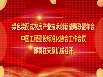 綠色裝配式農(nóng)房產(chǎn)業(yè)技術(shù)創(chuàng)新戰(zhàn)略聯(lián)盟年會(huì)、中國(guó)工程建設(shè)標(biāo)準(zhǔn)化協(xié)會(huì)工作會(huì)議即將在天意機(jī)械召開